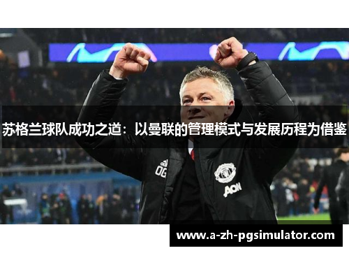 苏格兰球队成功之道:以曼联的管理模式与发展历程为借鉴 苏格兰球队成功之道:以曼联的管理模式与发展历程为借鉴