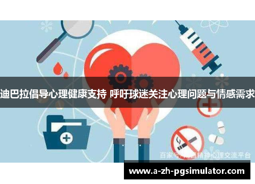 迪巴拉倡导心理健康支持 呼吁球迷关注心理问题与情感需求