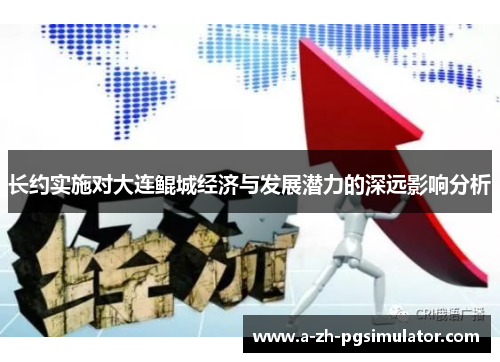 长约实施对大连鲲城经济与发展潜力的深远影响分析