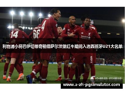 利物浦小将巴伊切蒂奇租借萨尔茨堡红牛期间入选西班牙U21大名单