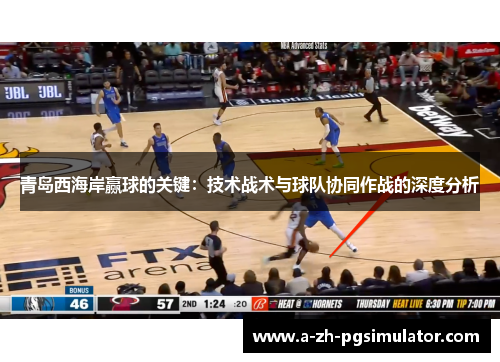 青岛西海岸赢球的关键：技术战术与球队协同作战的深度分析