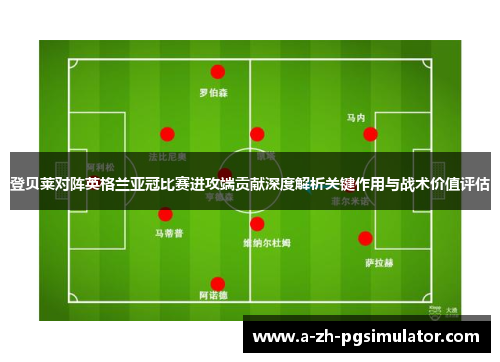 登贝莱对阵英格兰亚冠比赛进攻端贡献深度解析关键作用与战术价值评估