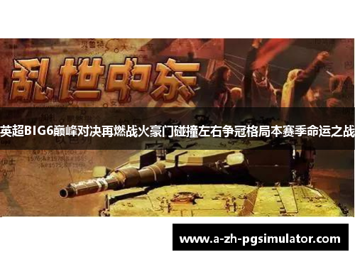 英超BIG6巅峰对决再燃战火豪门碰撞左右争冠格局本赛季命运之战