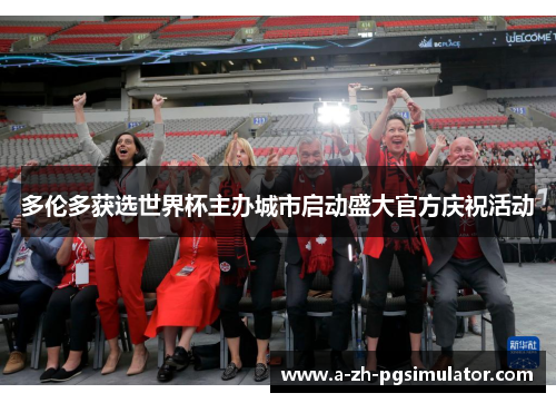 多伦多获选世界杯主办城市启动盛大官方庆祝活动 多伦多获选世界杯主办城市启动盛大官方庆祝活动