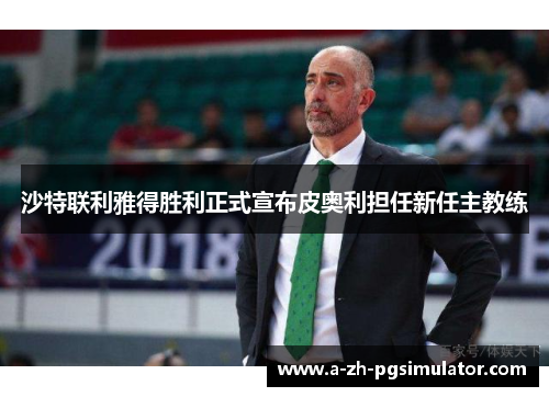 沙特联利雅得胜利正式宣布皮奥利担任新任主教练